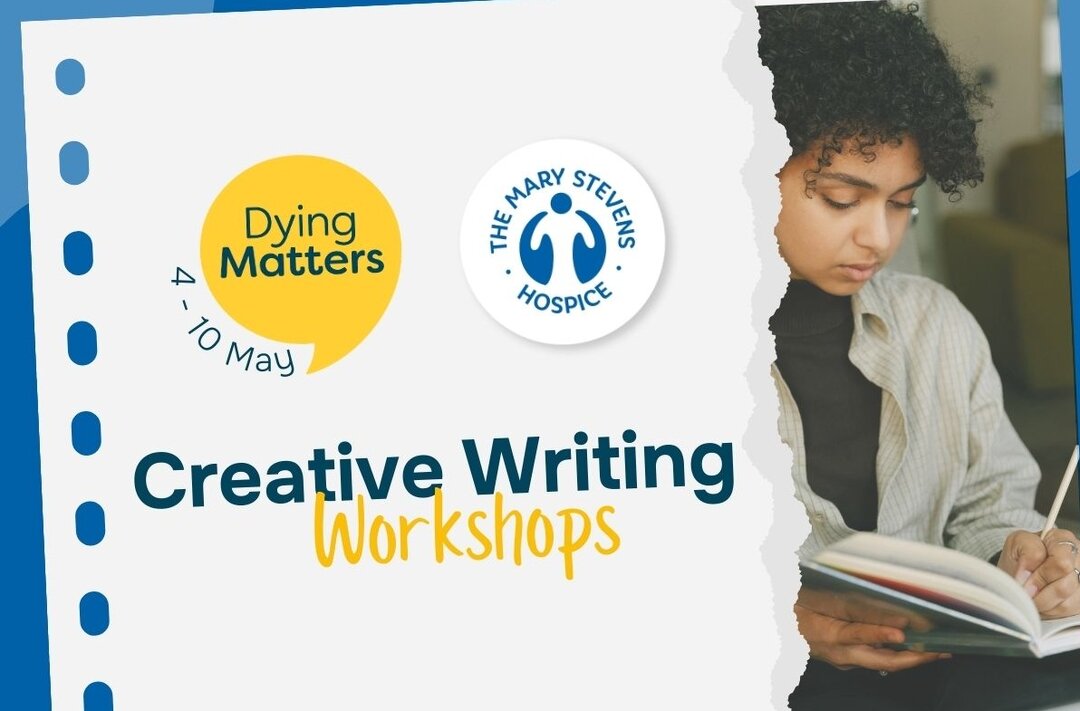 Picture quoting 'Creative Writing Workshops', for Dying Matters Awareness Week with The Mary Stevens Hospice logo.